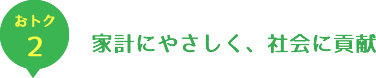 お得２　家計にやさしく、社会に貢献